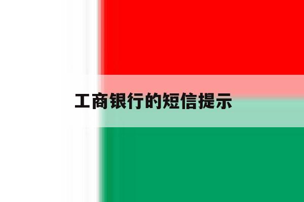 工商银行的短信提示 工商银行的短信提示