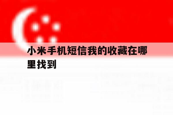 小米手机短信我的收藏在哪里找到 小米手机短信我的收藏在哪里找到
