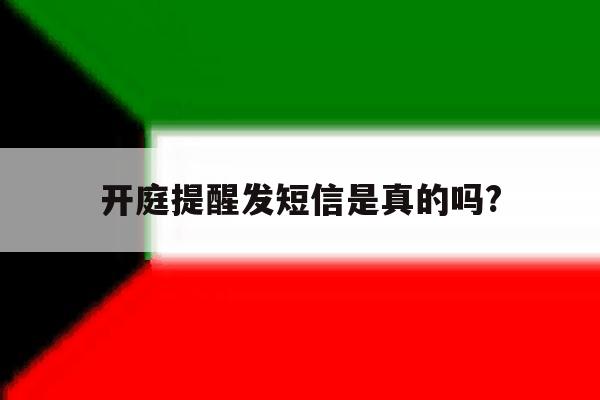 关于开庭提醒发短信是真的吗?的信息 关于开庭提醒发短信是真的吗?的信息
