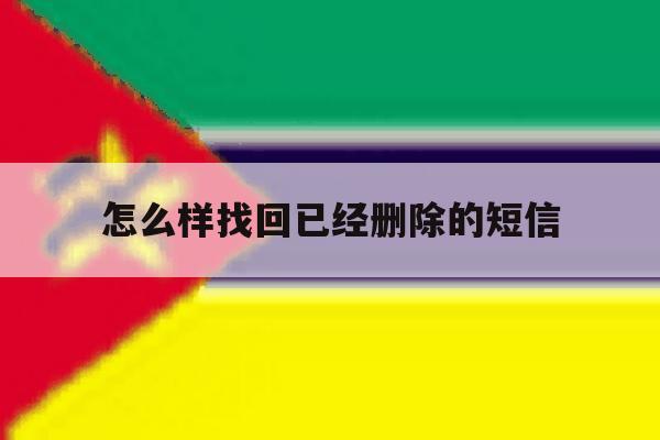 怎么样找回已经删除的短信 怎么样找回已经删除的短信