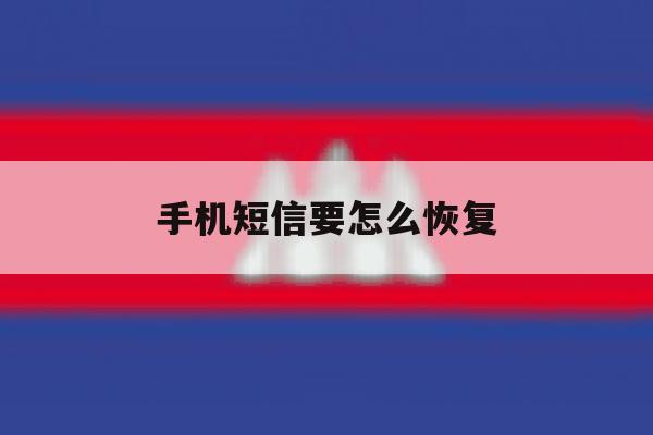 手机短信要怎么恢复 手机短信要怎么恢复