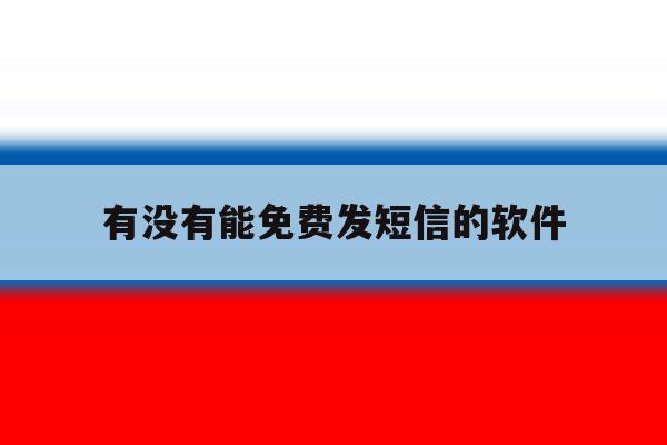 有没有能免费发短信的软件 有没有能免费发短信的软件