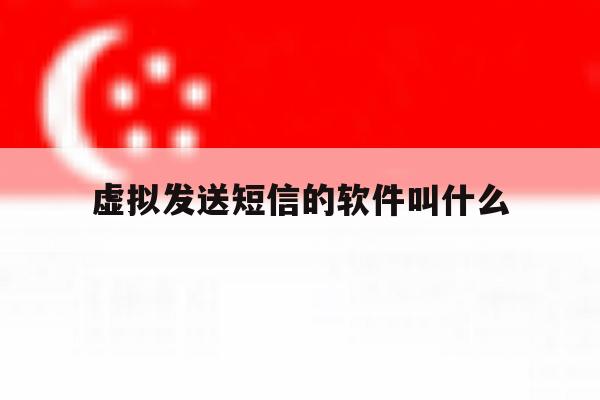 虚拟发送短信的软件叫什么 虚拟发送短信的软件叫什么