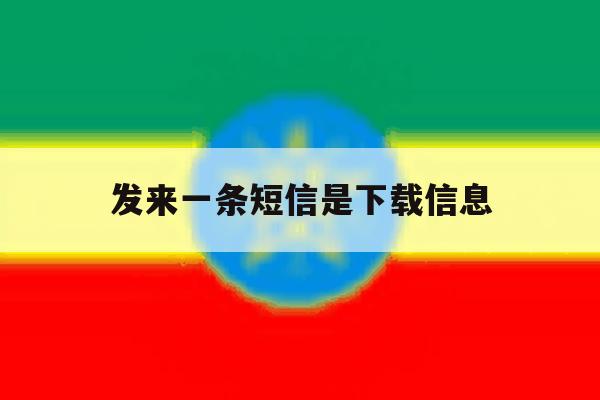 发来一条短信是下载信息 发来一条短信是下载信息