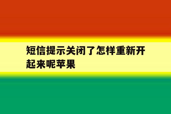 短信提示关闭了怎样重新开起来呢苹果 短信提示关闭了怎样重新开起来呢苹果
