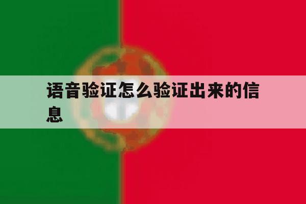 语音验证怎么验证出来的信息 语音验证怎么验证出来的信息