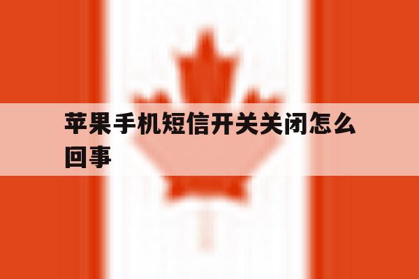 苹果手机短信开关关闭怎么回事 苹果手机短信开关关闭怎么回事