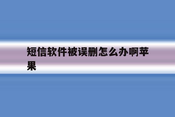 短信软件被误删怎么办啊苹果 短信软件被误删怎么办啊苹果