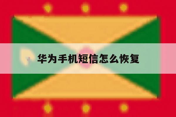 华为手机短信怎么恢复 华为手机短信怎么恢复