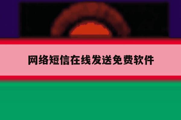 包含网络短信在线发送免费软件的词条 包含网络短信在线发送免费软件的词条