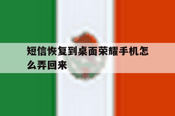 短信恢复到桌面荣耀手机怎么弄回来 短信恢复到桌面荣耀手机怎么弄回来