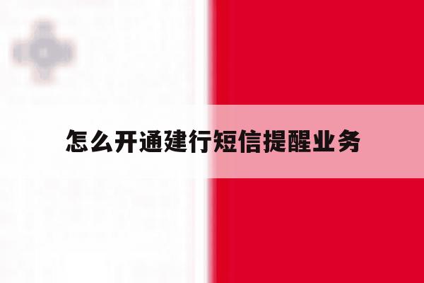 怎么开通建行短信提醒业务 怎么开通建行短信提醒业务