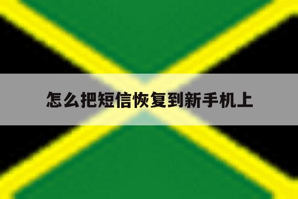 怎么把短信恢复到新手机上 怎么把短信恢复到新手机上