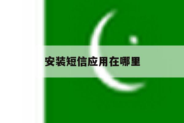 安装短信应用在哪里 安装短信应用在哪里