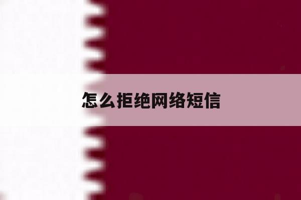 怎么拒绝网络短信 怎么拒绝网络短信