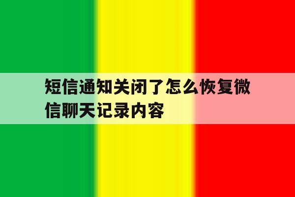 短信通知关闭了怎么恢复微信聊天记录内容 短信通知关闭了怎么恢复微信聊天记录内容