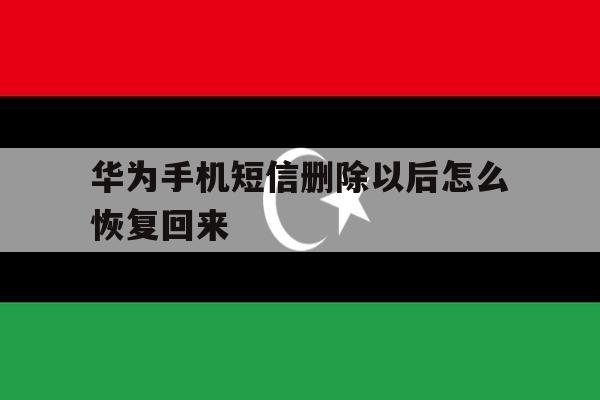 华为手机短信删除以后怎么恢复回来 华为手机短信删除以后怎么恢复回来