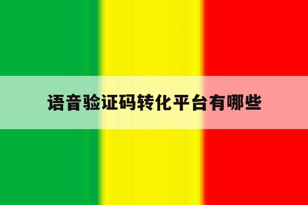 语音验证码转化平台有哪些 语音验证码转化平台有哪些