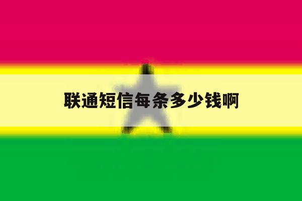 联通短信每条多少钱啊 联通短信每条多少钱啊
