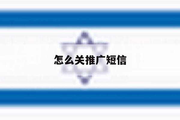 怎么关推广短信 怎么关推广短信