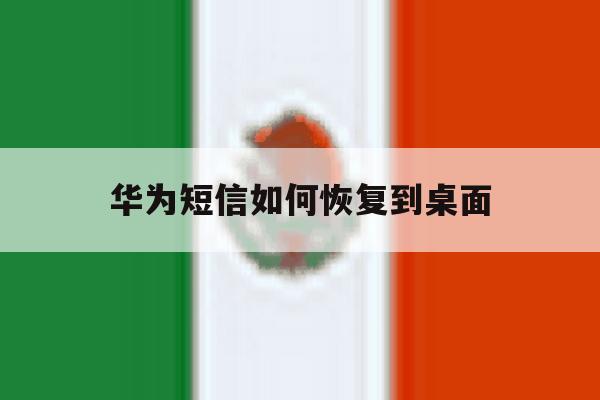 华为短信如何恢复到桌面 华为短信如何恢复到桌面