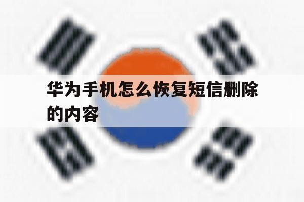 华为手机怎么恢复短信删除的内容 华为手机怎么恢复短信删除的内容