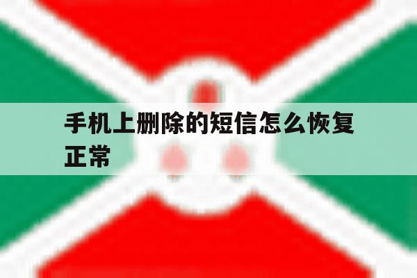 手机上删除的短信怎么恢复正常 手机上删除的短信怎么恢复正常