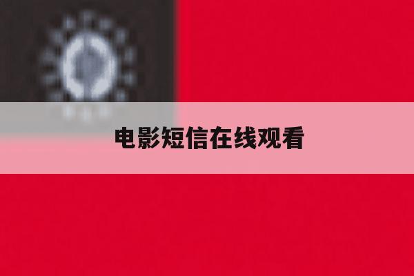 电影短信在线观看 电影短信在线观看