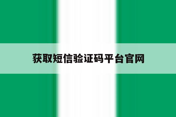 获取短信验证码平台官网 获取短信验证码平台官网