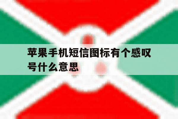 苹果手机短信图标有个感叹号什么意思 苹果手机短信图标有个感叹号什么意思