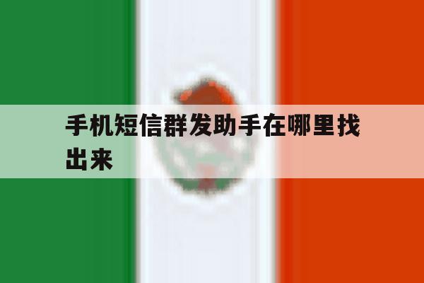 手机短信群发助手在哪里找出来 手机短信群发助手在哪里找出来