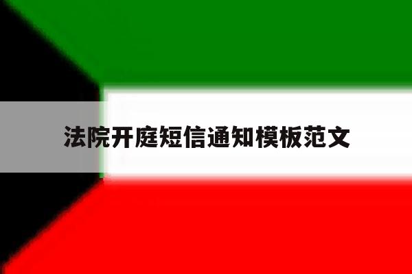 法院开庭短信通知模板范文 法院开庭短信通知模板范文