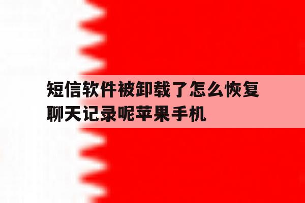 短信软件被卸载了怎么恢复聊天记录呢苹果手机的简单介绍 短信软件被卸载了怎么恢复聊天记录呢苹果手机的简单介绍