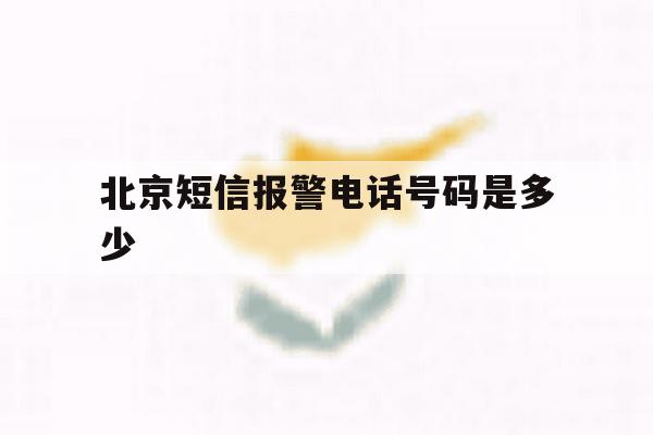 北京短信报警电话号码是多少 北京短信报警电话号码是多少