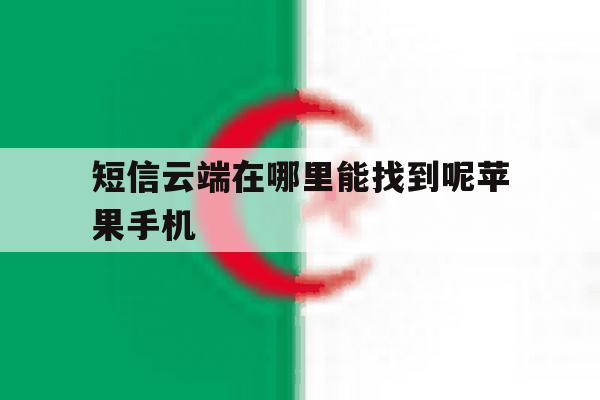 短信云端在哪里能找到呢苹果手机 短信云端在哪里能找到呢苹果手机