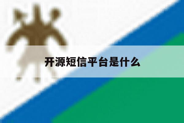 开源短信平台是什么 开源短信平台是什么