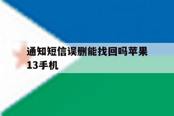 通知短信误删能找回吗苹果13手机 通知短信误删能找回吗苹果13手机