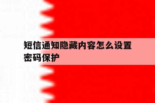 短信通知隐藏内容怎么设置密码保护 短信通知隐藏内容怎么设置密码保护