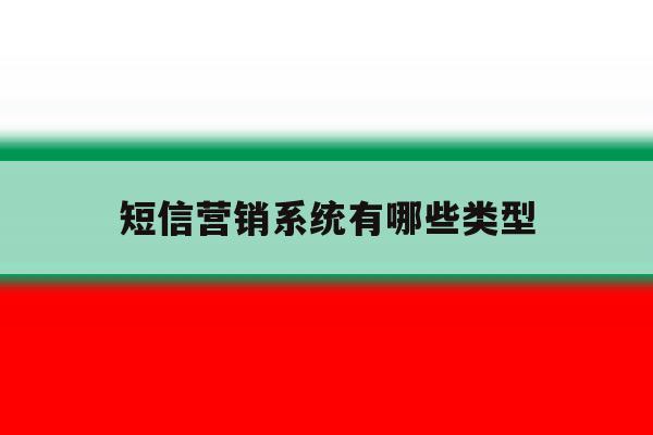 短信营销系统有哪些类型 短信营销系统有哪些类型