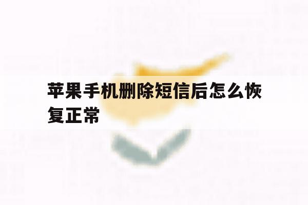 苹果手机删除短信后怎么恢复正常 苹果手机删除短信后怎么恢复正常