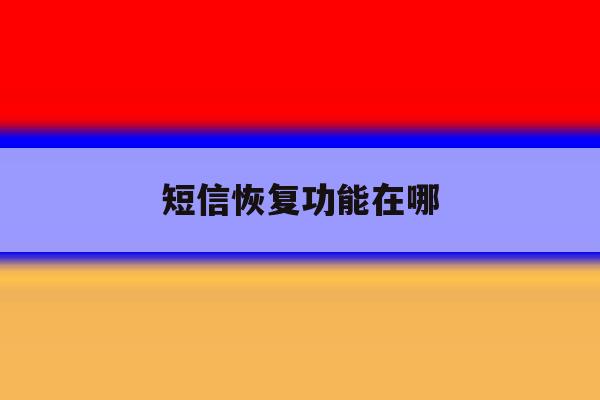 短信恢复功能在哪 短信恢复功能在哪
