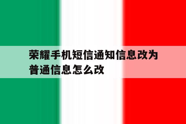荣耀手机短信通知信息改为普通信息怎么改 荣耀手机短信通知信息改为普通信息怎么改