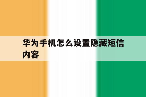 华为手机怎么设置隐藏短信内容 华为手机怎么设置隐藏短信内容