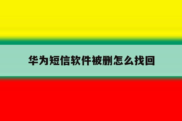 华为短信软件被删怎么找回 华为短信软件被删怎么找回