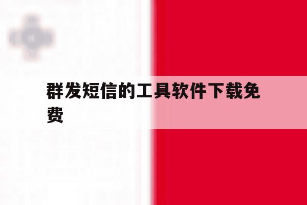 群发短信的工具软件下载免费 群发短信的工具软件下载免费