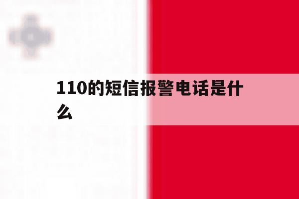 110的短信报警电话是什么 110的短信报警电话是什么
