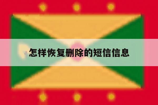 怎样恢复删除的短信信息 怎样恢复删除的短信信息
