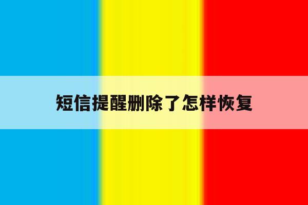 短信提醒删除了怎样恢复 短信提醒删除了怎样恢复