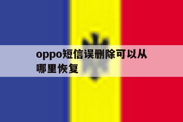 oppo短信误删除可以从哪里恢复 oppo短信误删除可以从哪里恢复