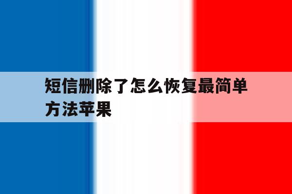短信删除了怎么恢复最简单方法苹果 短信删除了怎么恢复最简单方法苹果